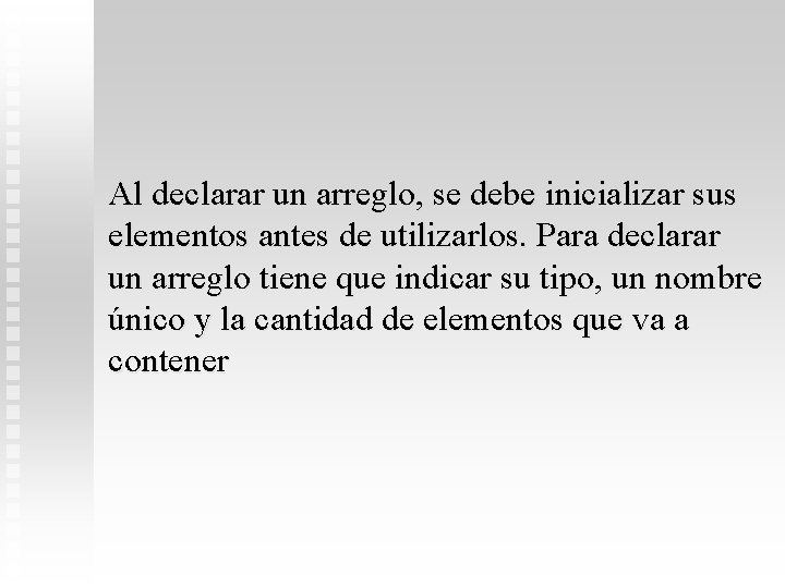 Al declarar un arreglo, se debe inicializar sus elementos antes de utilizarlos. Para declarar