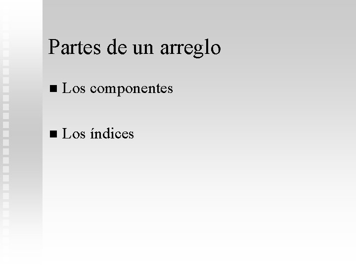 Partes de un arreglo n Los componentes n Los índices 