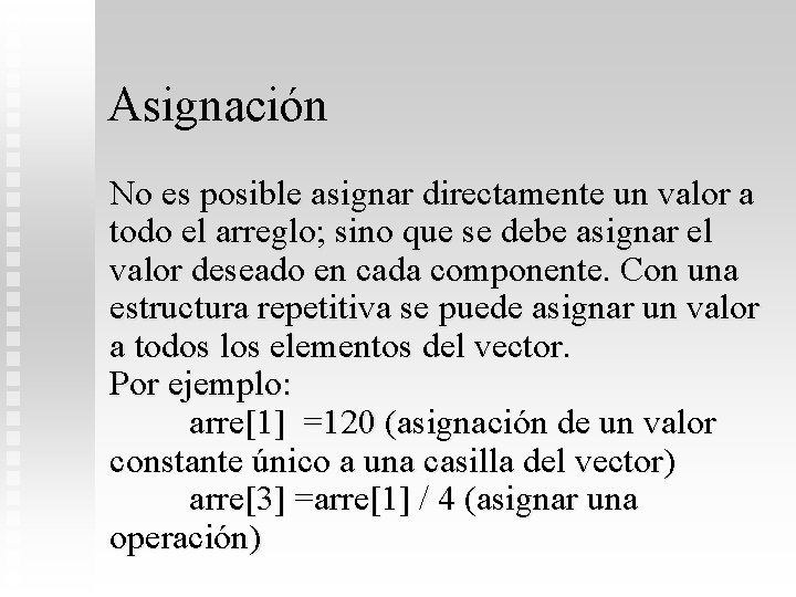 Asignación No es posible asignar directamente un valor a todo el arreglo; sino que