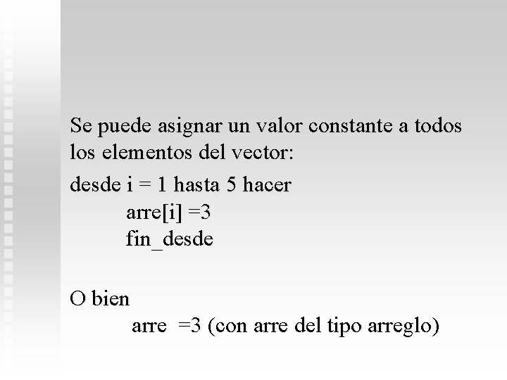 Se puede asignar un valor constante a todos los elementos del vector: desde i