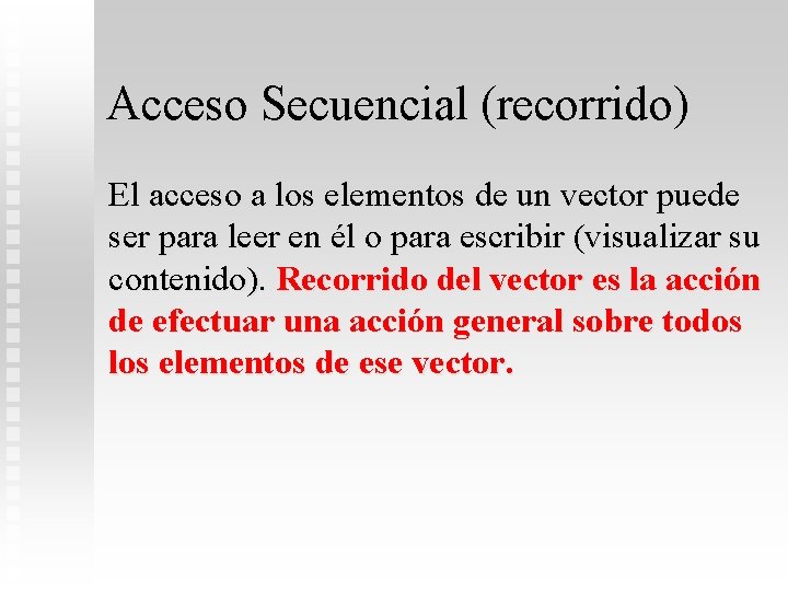 Acceso Secuencial (recorrido) El acceso a los elementos de un vector puede ser para