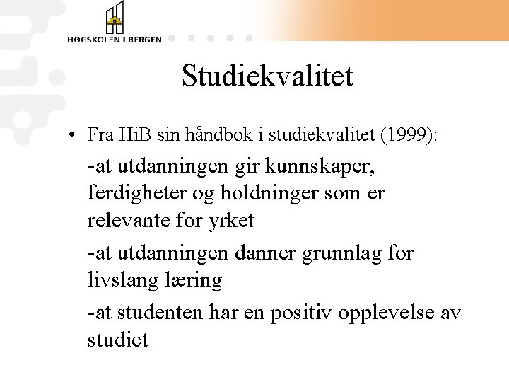 Studiekvalitet • Fra Hi. B sin håndbok i studiekvalitet (1999): -at utdanningen gir kunnskaper,