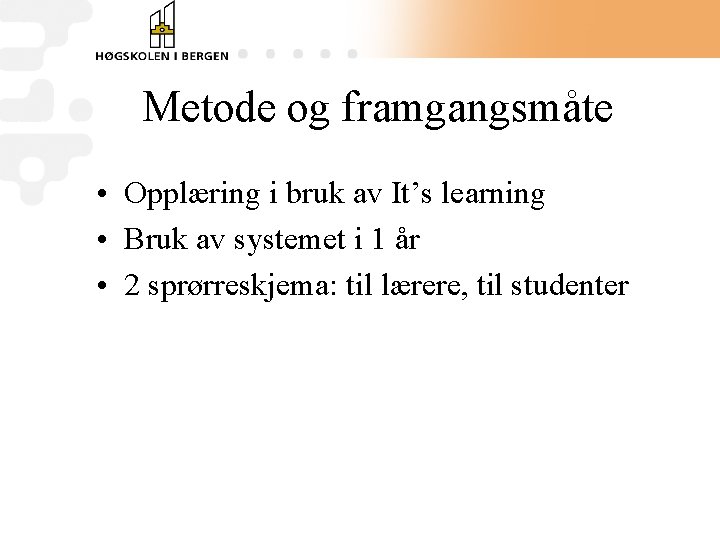 Metode og framgangsmåte • Opplæring i bruk av It’s learning • Bruk av systemet