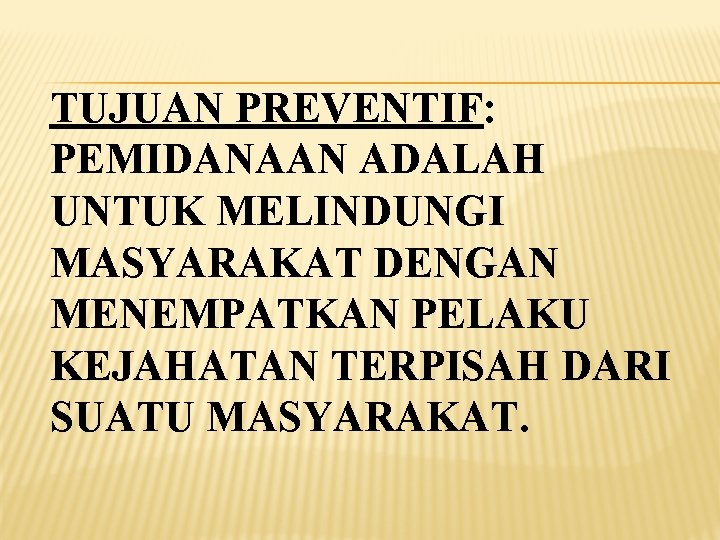 TUJUAN PREVENTIF: PEMIDANAAN ADALAH UNTUK MELINDUNGI MASYARAKAT DENGAN MENEMPATKAN PELAKU KEJAHATAN TERPISAH DARI SUATU