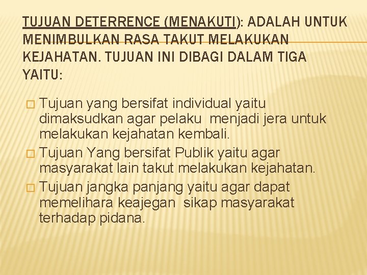 TUJUAN DETERRENCE (MENAKUTI): ADALAH UNTUK MENIMBULKAN RASA TAKUT MELAKUKAN KEJAHATAN. TUJUAN INI DIBAGI DALAM