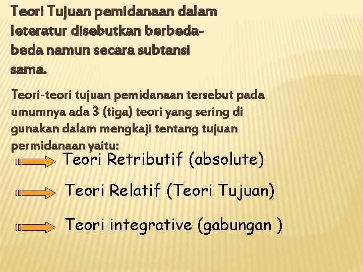 Teori Tujuan pemidanaan dalam leteratur disebutkan berbeda namun secara subtansi sama. Teori-teori tujuan pemidanaan