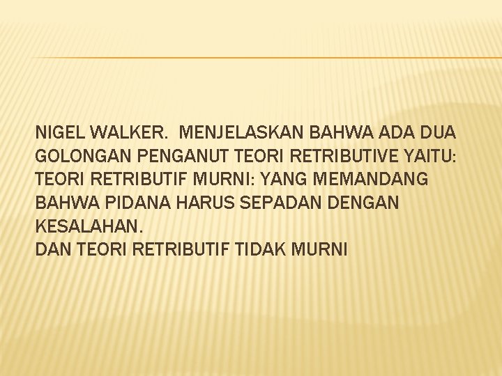 NIGEL WALKER. MENJELASKAN BAHWA ADA DUA GOLONGAN PENGANUT TEORI RETRIBUTIVE YAITU: TEORI RETRIBUTIF MURNI: