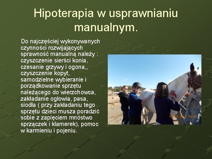 Hipoterapia w usprawnianiu manualnym. Do najczęściej wykonywanych czynności rozwijających sprawność manualną należy : czyszczenie