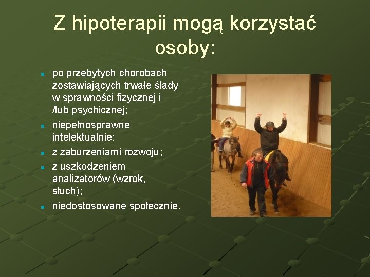 Z hipoterapii mogą korzystać osoby: n n n po przebytych chorobach zostawiających trwałe ślady
