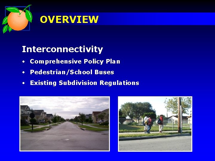 OVERVIEW Interconnectivity • Comprehensive Policy Plan • Pedestrian/School Buses • Existing Subdivision Regulations 