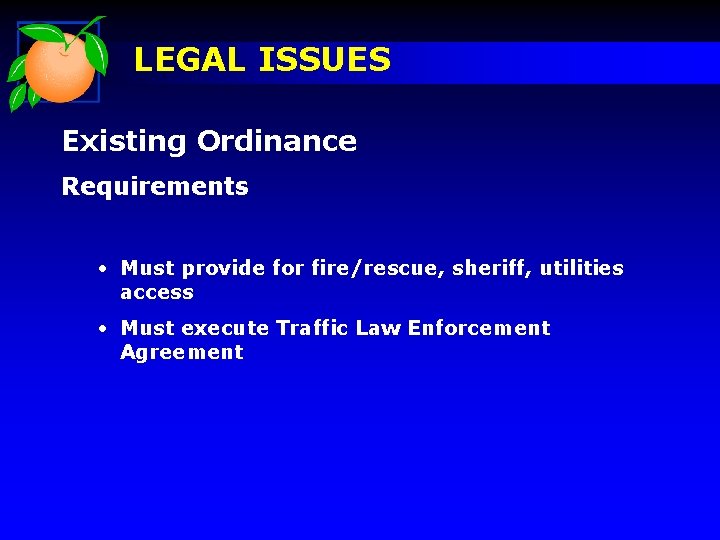 LEGAL ISSUES Existing Ordinance Requirements • Must provide for fire/rescue, sheriff, utilities access •