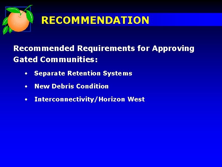 RECOMMENDATION Recommended Requirements for Approving Gated Communities: • Separate Retention Systems • New Debris