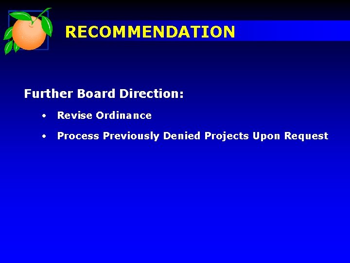 RECOMMENDATION Further Board Direction: • Revise Ordinance • Process Previously Denied Projects Upon Request