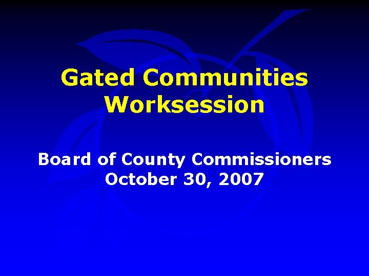 Gated Communities Worksession Board of County Commissioners October 30, 2007 