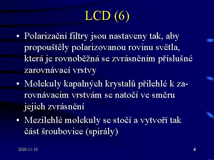 LCD (6) • Polarizační filtry jsou nastaveny tak, aby propouštěly polarizovanou rovinu světla, která