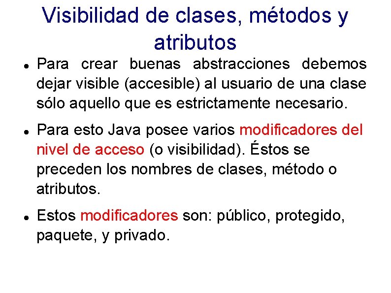 Visibilidad de clases, métodos y atributos Para crear buenas abstracciones debemos dejar visible (accesible)