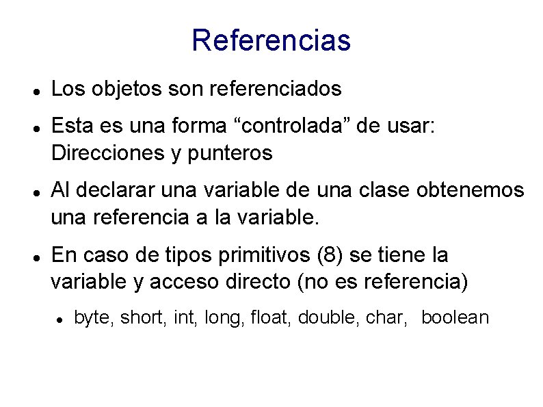 Referencias Los objetos son referenciados Esta es una forma “controlada” de usar: Direcciones y