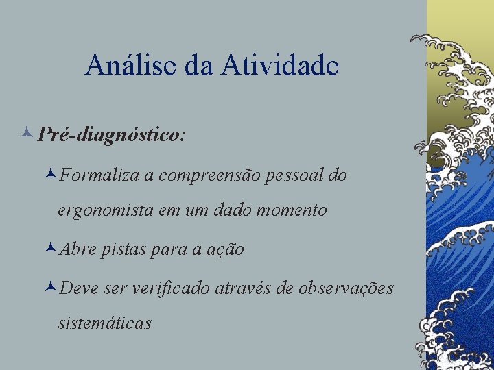 Análise da Atividade ©Pré-diagnóstico: ©Formaliza a compreensão pessoal do ergonomista em um dado momento