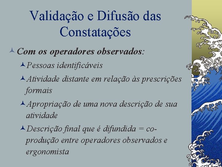 Validação e Difusão das Constatações ©Com os operadores observados: ©Pessoas identificáveis ©Atividade distante em