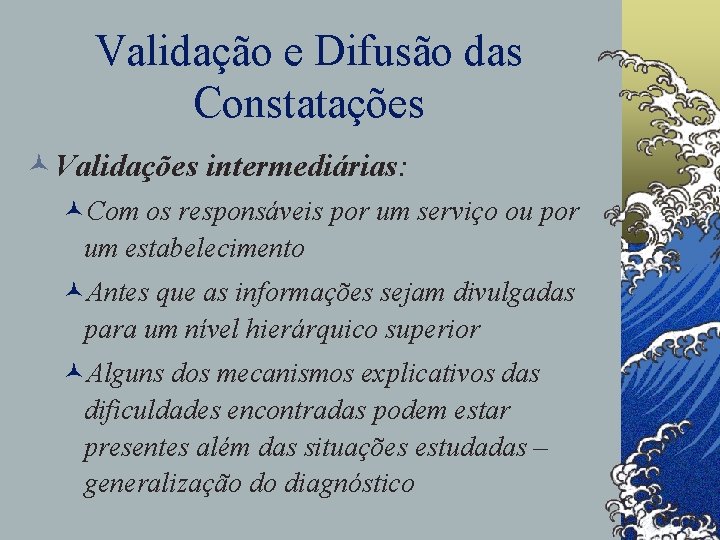 Validação e Difusão das Constatações ©Validações intermediárias: ©Com os responsáveis por um serviço ou