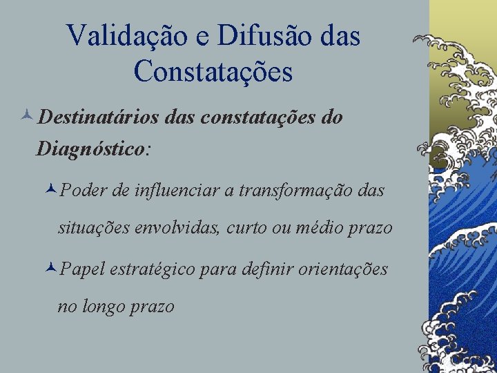 Validação e Difusão das Constatações ©Destinatários das constatações do Diagnóstico: ©Poder de influenciar a