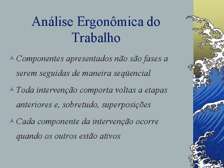 Análise Ergonômica do Trabalho © Componentes apresentados não são fases a serem seguidas de