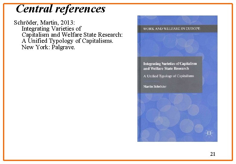 Central references Schröder, Martin, 2013: Integrating Varieties of Capitalism and Welfare State Research: A