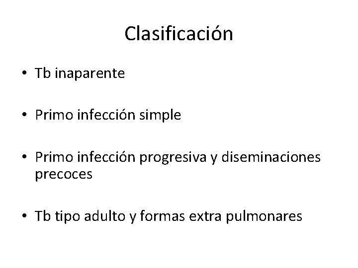 Clasificación • Tb inaparente • Primo infección simple • Primo infección progresiva y diseminaciones