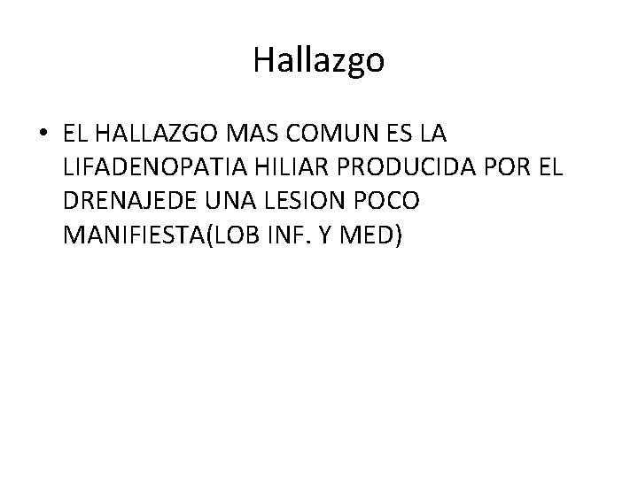 Hallazgo • EL HALLAZGO MAS COMUN ES LA LIFADENOPATIA HILIAR PRODUCIDA POR EL DRENAJEDE