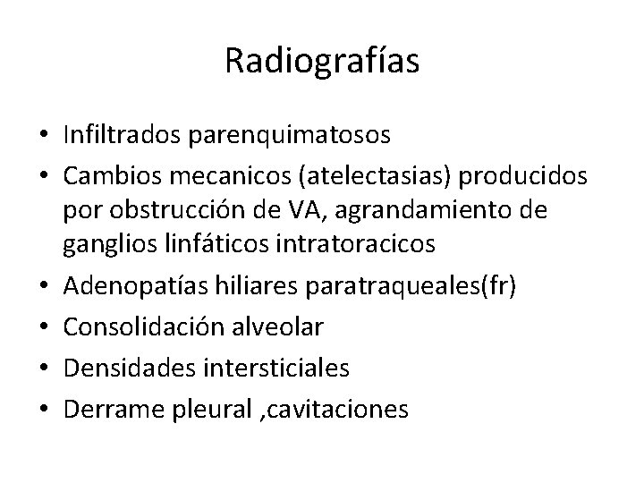 Radiografías • Infiltrados parenquimatosos • Cambios mecanicos (atelectasias) producidos por obstrucción de VA, agrandamiento
