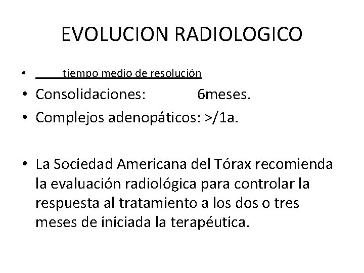 EVOLUCION RADIOLOGICO • tiempo medio de resolución • Consolidaciones: 6 meses. • Complejos adenopáticos: