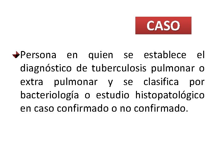 CASO Persona en quien se establece el diagnóstico de tuberculosis pulmonar o extra pulmonar