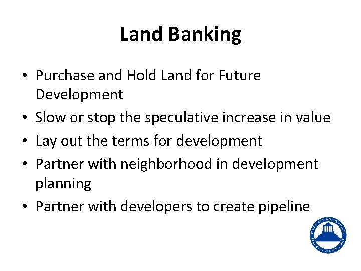 Land Banking • Purchase and Hold Land for Future Development • Slow or stop
