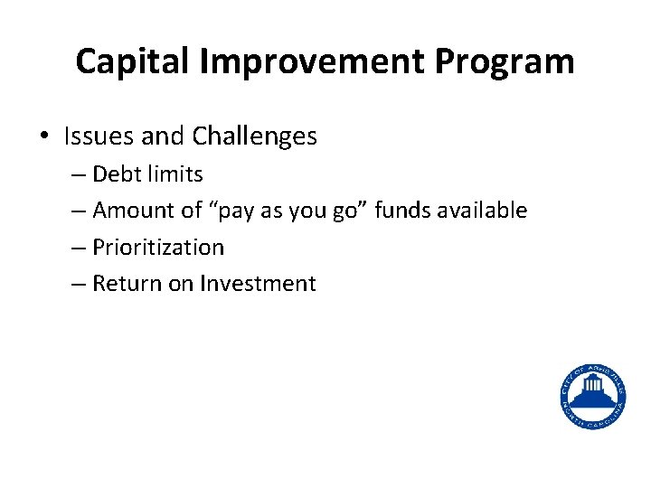 Capital Improvement Program • Issues and Challenges – Debt limits – Amount of “pay