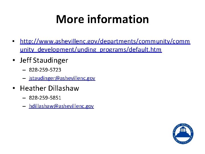 More information • http: //www. ashevillenc. gov/departments/community/comm unity_development/unding_programs/default. htm • Jeff Staudinger – 828