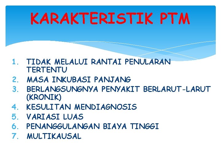 KARAKTERISTIK PTM 1. TIDAK MELALUI RANTAI PENULARAN TERTENTU 2. MASA INKUBASI PANJANG 3. BERLANGSUNGNYA