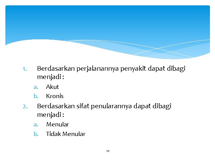 1. Berdasarkan perjalanannya penyakit dapat dibagi menjadi : a. b. 2. Akut Kronis Berdasarkan