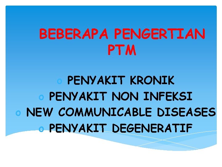 BEBERAPA PENGERTIAN PTM o PENYAKIT KRONIK o PENYAKIT NON INFEKSI o NEW COMMUNICABLE DISEASES