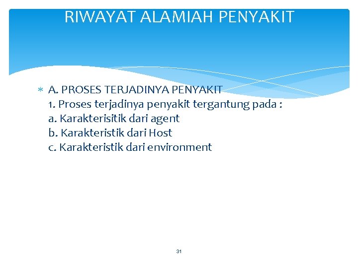 RIWAYAT ALAMIAH PENYAKIT A. PROSES TERJADINYA PENYAKIT 1. Proses terjadinya penyakit tergantung pada :
