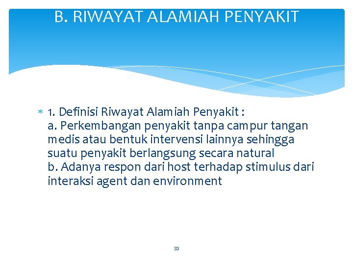 B. RIWAYAT ALAMIAH PENYAKIT 1. Definisi Riwayat Alamiah Penyakit : a. Perkembangan penyakit tanpa