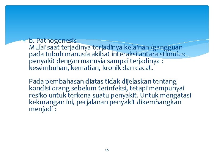  b. Pathogenesis Mulai saat terjadinya kelainan /gangguan pada tubuh manusia akibat interaksi antara