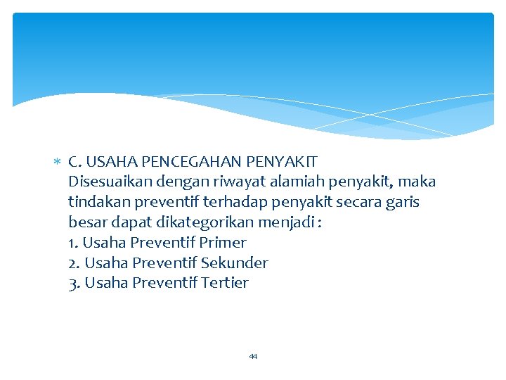  C. USAHA PENCEGAHAN PENYAKIT Disesuaikan dengan riwayat alamiah penyakit, maka tindakan preventif terhadap