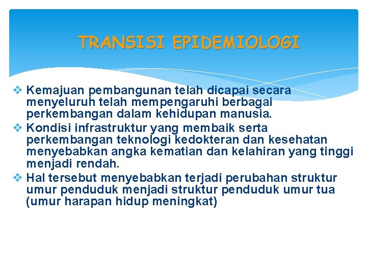 TRANSISI EPIDEMIOLOGI v Kemajuan pembangunan telah dicapai secara menyeluruh telah mempengaruhi berbagai perkembangan dalam