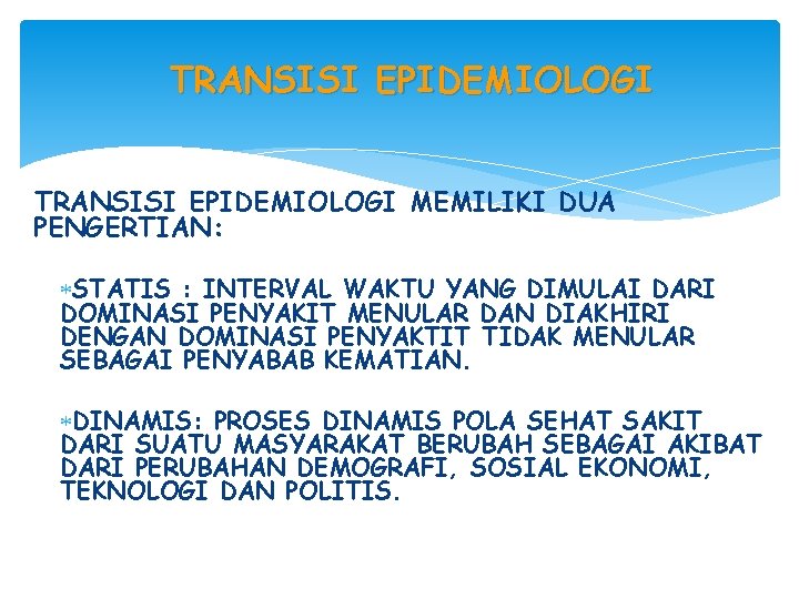 TRANSISI EPIDEMIOLOGI MEMILIKI DUA PENGERTIAN: STATIS : INTERVAL WAKTU YANG DIMULAI DARI DOMINASI PENYAKIT