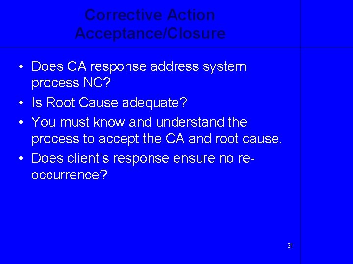 Corrective Action Acceptance/Closure • Does CA response address system process NC? • Is Root