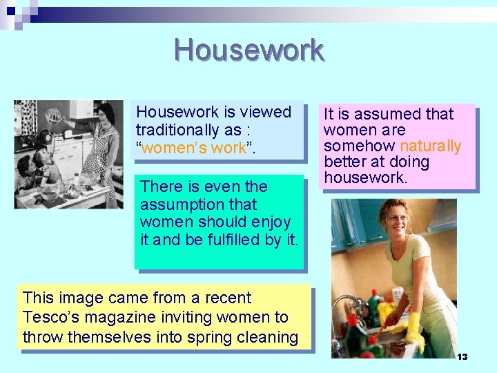 Housework is viewed traditionally as : “women’s work”. There is even the assumption that