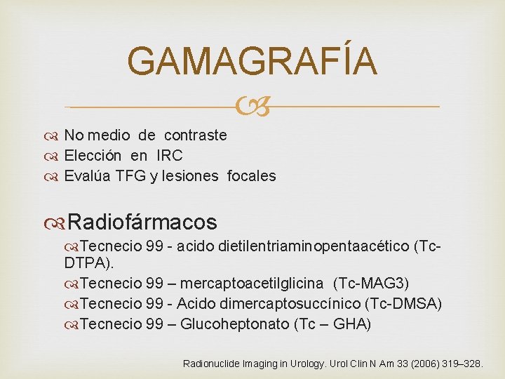 GAMAGRAFÍA No medio de contraste Elección en IRC Evalúa TFG y lesiones focales Radiofármacos