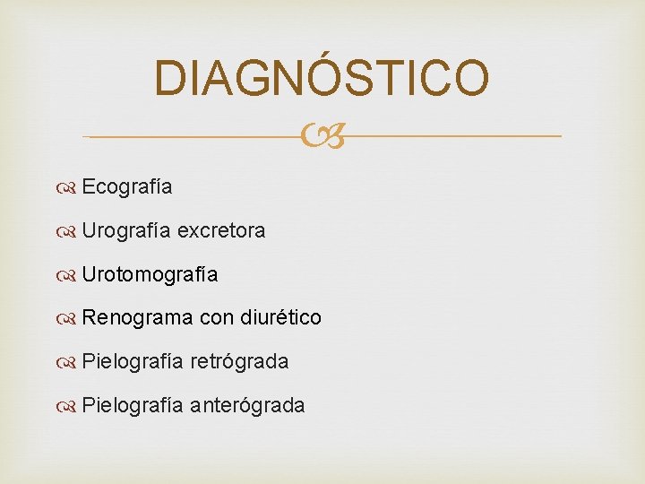 DIAGNÓSTICO Ecografía Urografía excretora Urotomografía Renograma con diurético Pielografía retrógrada Pielografía anterógrada 