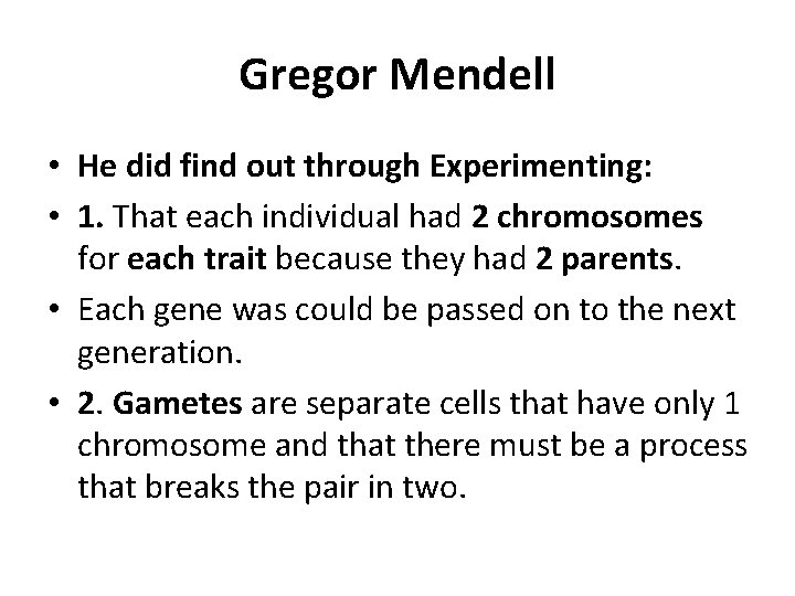 Gregor Mendell • He did find out through Experimenting: • 1. That each individual