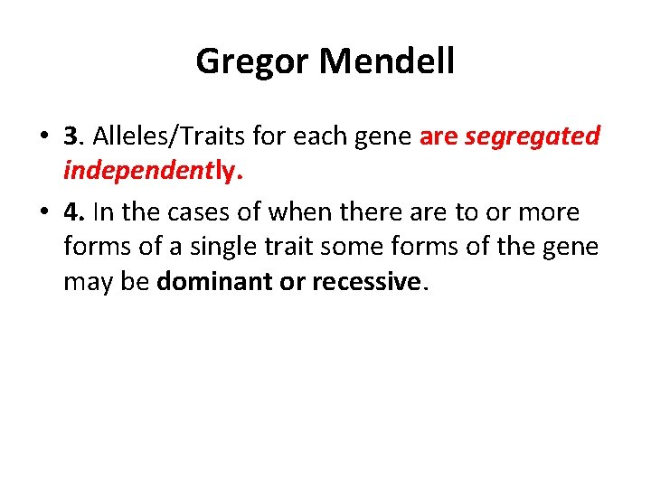 Gregor Mendell • 3. Alleles/Traits for each gene are segregated independently. • 4. In